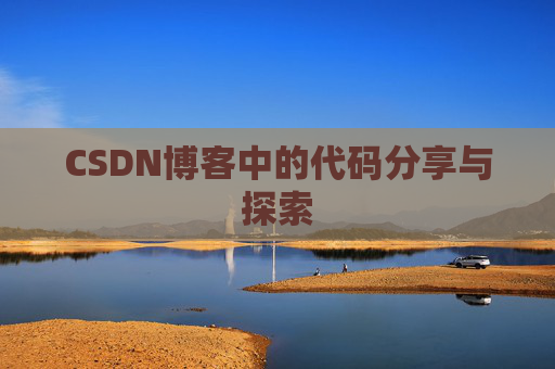 CSDN博客中的代码分享与探索 CSDN博客中的代码分享与探索